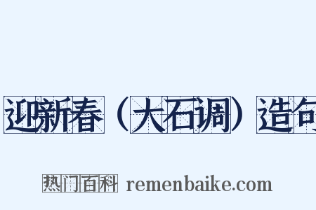迎新春（大石调）造句是什么意思的图片